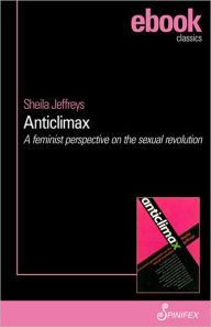 Title: Anticlimax: A Feminist Perspective on the Sexual Revolution, Author: Sheila Jeffreys