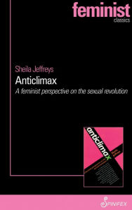 Title: Anticlimax: A Feminist Perspective on the Sexual Revolution, Author: Sheila Jeffreys