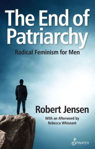 Title: The End of Patriarchy: Radical Feminism for Men, Author: Robert Jensen