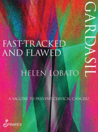 Title: Gardasil: Fast-tracked and Flawed, Author: Helen Lobato