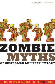 Title: Zombie Myths of Australian Military History, Author: Craig Stockings