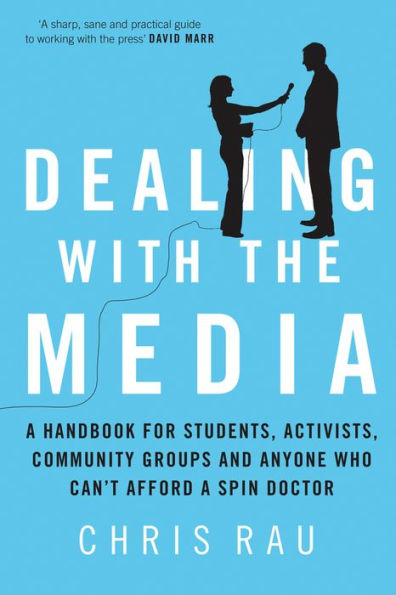 Dealing with the Media: a Handbook for Students, Activists, Community Groups and Anyone Who Can't Afford Spin Doctor