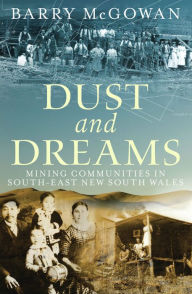 Title: Dust and Dreams: Mining communities in south-east New South Wales, Author: Barry McGowan