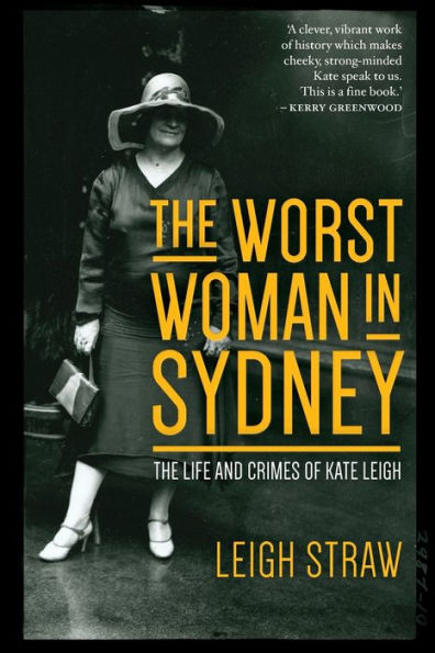 The Worst Woman Sydney: Life and Crimes of Kate Leigh