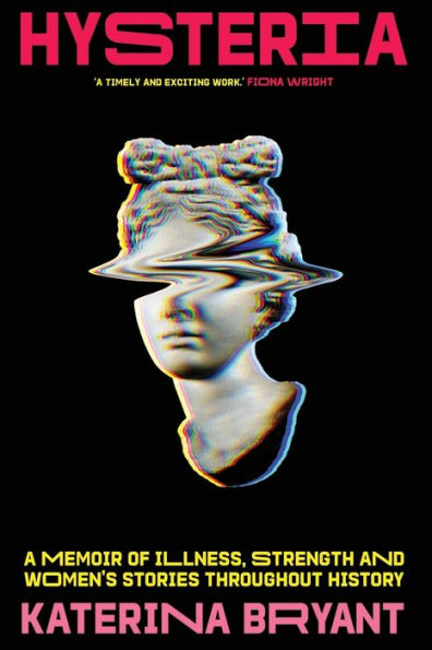 Hysteria: A Memoir of Illness, Strength and Women's Stories Throughout History