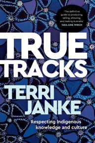 Title: True Tracks: Respecting Indigenous knowledge and culture, Author: Terri Janke
