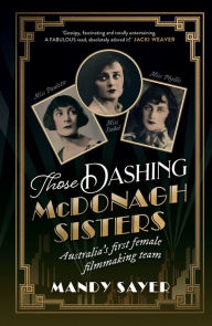 Title: Those Dashing McDonagh Sisters: Australia's first female filmmaking team, Author: Mandy Sayer