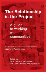 Downloading books free The Relationship is the Project: A guide to working with communities  9781742238234 (English Edition)