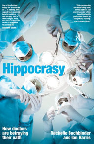 Title: Hippocrasy: How doctors are betraying their oath, Author: Rachelle Buchbinder