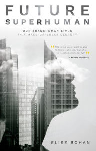 Title: Future Superhuman: Our transhuman lives in a make-or-break century, Author: Elise Bohan
