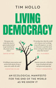 Title: Living Democracy: An ecological manifesto for the end of the world as we know it, Author: Tim Hollo