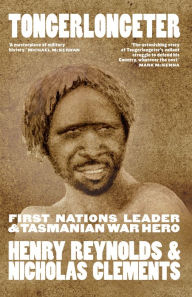 Title: Tongerlongeter: First Nations Leader and Tasmanian War Hero, Author: Nicholas Clements