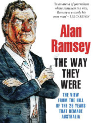 Title: The Way They Were: The View from the Hill of the 25 Years That Remade Australia, Author: Alan Ramsey