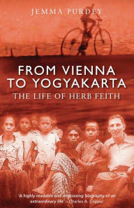 Title: From Vienna to Yogyakarta: The Life of Herb Feith, Author: Jemma Purdey