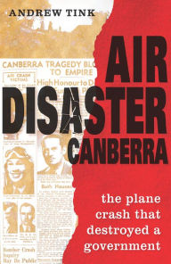 Title: Air Disaster Canberra: The Plane Crash That Destroyed a Government, Author: Andrew Tink