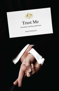 Title: Trust Me: Australians and Their Politicians, Author: Jackie Dickenson