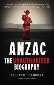 Title: Anzac, The Unauthorised Biography, Author: Carolyn Holbrook