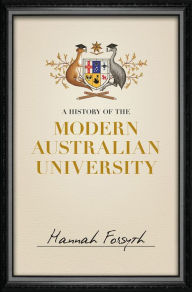 Title: A History of the Modern Australian University, Author: Hannah Forsyth