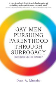 Title: Gay Men Pursuing Parenthood through Surrogacy: Reconfiguring Kinship, Author: Dean Murphy