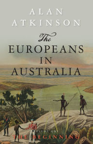 Title: The Europeans in Australia: Volume One: The Beginning, Author: Alan Atkinson