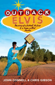 Title: Outback Elvis: The story of a festival, its fans & a town called Parkes, Author: John Connell