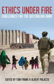 Title: Ethics Under Fire: Challenges for the Australian Army, Author: Tom Frame