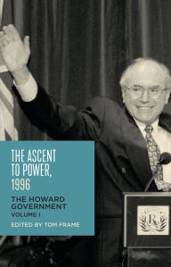 Title: The Ascent to Power 1996: The Howard Government, Author: Tom Frame