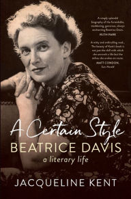 Title: A Certain Style: Beatrice Davis, a literary life, Author: Jacqueline Kent