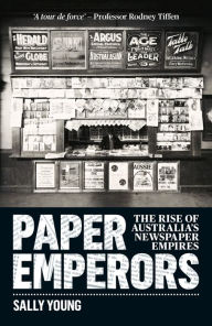 Title: Paper Emperors: The rise of Australia's newspaper empires, Author: Sally Young