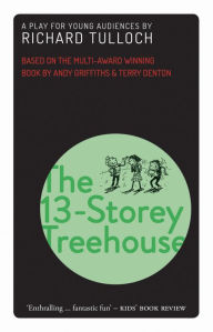 Title: The 13-Storey Treehouse: A Play for Young Audiences, Author: Richard Tulloch