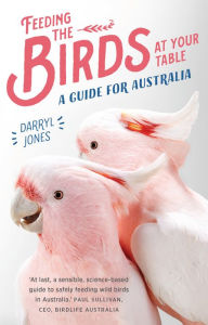 Title: Feeding the Birds at Your Table: A Guide for Australia, Author: Darryl Jones