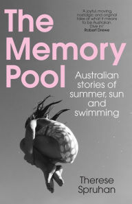 Title: The Memory Pool: Australian stories of summer, sun and swimming, Author: Therese Spruhan