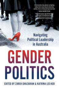 Title: Gender Politics: Navigating Political Leadership in Australia, Author: Katrina Lee-Koo