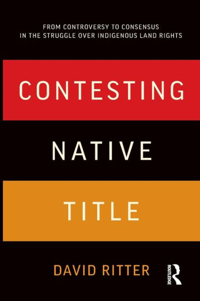 Contesting Native Title: From controversy to consensus the struggle over Indigenous land rights