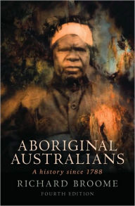 Title: Aboriginal Australians: A History Since 1788 / Edition 4, Author: Richard Broome