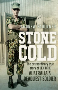 Title: Stone Cold: The Extraordinary Story of Len Opie, Australia's Deadliest Soldier, Author: Andrew Faulkner