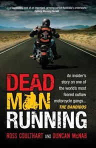 Title: Dead Man Running: An Insider's Story on One of the World's Most Feared Outlaw Motorcycle Gangs...The Bandidos, Author: Ross Coulthart