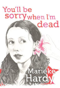 Title: You'll Be Sorry When I'm Dead, Author: Marieke Hardy