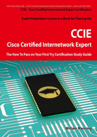 Title: Cisco Certified Internetwork Expert - CCIE Certification Exam Preparation Course in a Book for Passing the Cisco Certified Internetwork Expert - CCIE Exam - The How To Pass on Your First Try Certification Study Guide, Author: William Manning