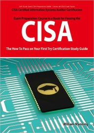 Title: CISA Certified Information Systems Auditor Certification Exam Preparation Course in a Book for Passing the CISA Exam - The How To Pass on Your First Try Certification Study Guide, Author: William Manning