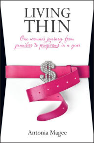 Title: Living Thin: One Woman's Journey from Penniless to Prosperous in a Year, Author: Antonia Magee