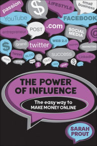 Title: The Power of Influence: The Easy Way to Make Money Online, Author: Sarah Prout