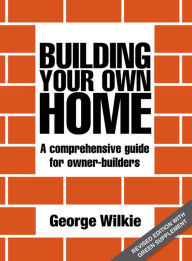 Ebook gratis pdf download Building Your Own Home: A Comprehensive Guide for Owner-Builders RTF MOBI iBook by George Wilkie English version