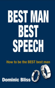 Title: Best Man Best Speech: How to be the BEST Best Man, Author: Dominic Bliss