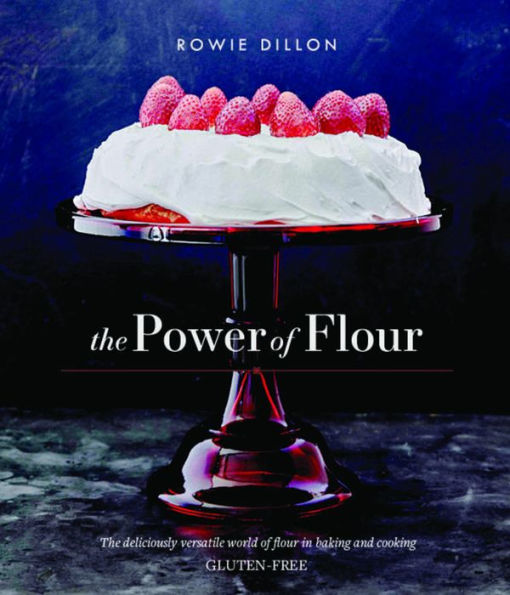 The Power of Flour: The deliciously versatile world of flour in baking and cooking GLUTEN-FREE