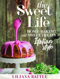 Title: The Sweet Life: Italian Style Home Baking Italian Style, Author: Liliana Battle