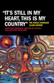 Title: It's Still in My Heart, This Is My Country': The Single Noongar Claim History, Author: South West Aboriginal Land and Council