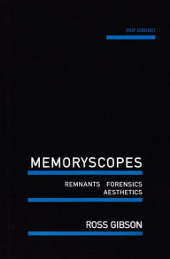 Title: Memoryscopes: Remnants, Forensics, Aesthetics, Author: Ross Gibson