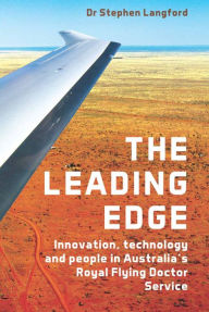 Title: The Leading Edge: Innovation, Technology and People in Australia's Royal Flying Doctor Service, Author: Stephen Langford