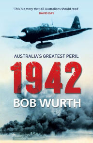 Title: 1942: Australia's Greatest Peril, Author: Bob Wurth